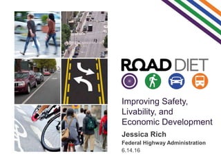 Improving Safety,
Livability, and
Economic Development
Jessica Rich
Federal Highway Administration
6.14.16
 