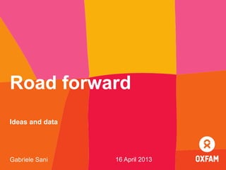 Road forward
Ideas and data
Gabriele Sani 16 April 2013
 