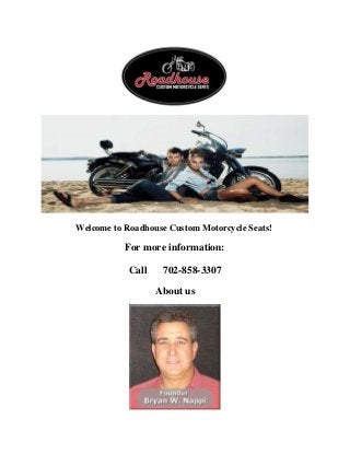 Welcome to Roadhouse Custom Motorcycle Seats!
For more information:
Call 702-858-3307
About us
 