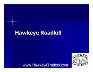 Hawkeye Roadkill




  www.HawkeyeTraders.com
 