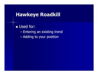 Hawkeye Roadkill

 Used for:
 – Entering an existing trend
 – Adding to your position
 