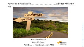 Road Less Traveled
Ashlee McCusker
AWS Head of Sales Development ANZ
TheRoadLessTraveled-TheMaverywww.themavery.com350×369Searchbyimage
Advice to my daughters………………………… a better version of
me
 