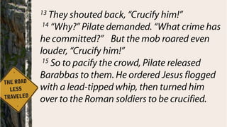  9 “Would you like me to release to you this ‘King of the Jews’?” Pilate asked. 10(For he realized by now that the leading priests had arrested Jesus out of envy.) 11But at this point the leading priests stirred up the crowd to demand the release of Barabbas instead of Jesus. 12Pilate asked them, “Then what should I do with this man you call the king of the Jews?”