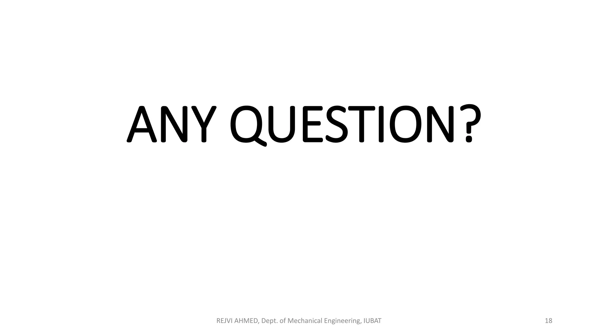 ANY QUESTION?
REJVI AHMED, Dept. of Mechanical Engineering, IUBAT 18
 