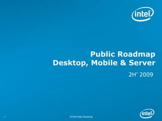 Public Roadmap
    Desktop, Mobile & Server
                              2H’ 2009




1      2H’09 Public Roadmap
 
