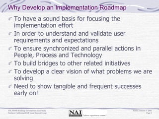 Why Develop an Implementation Roadmap
       To have a sound basis for focusing the
       implementation effort
       In...
