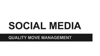 SOCIAL MEDIA
QUALITY MOVE MANAGEMENT

 