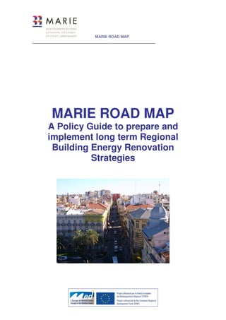 MARIE ROAD MAP
______________________________________________________
MARIE ROAD MAP
A Policy Guide to prepare and
implement long term Regional
Building Energy Renovation
Strategies
 
