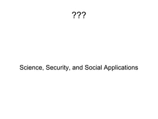 ???
Science, Security, and Social Applications
 
