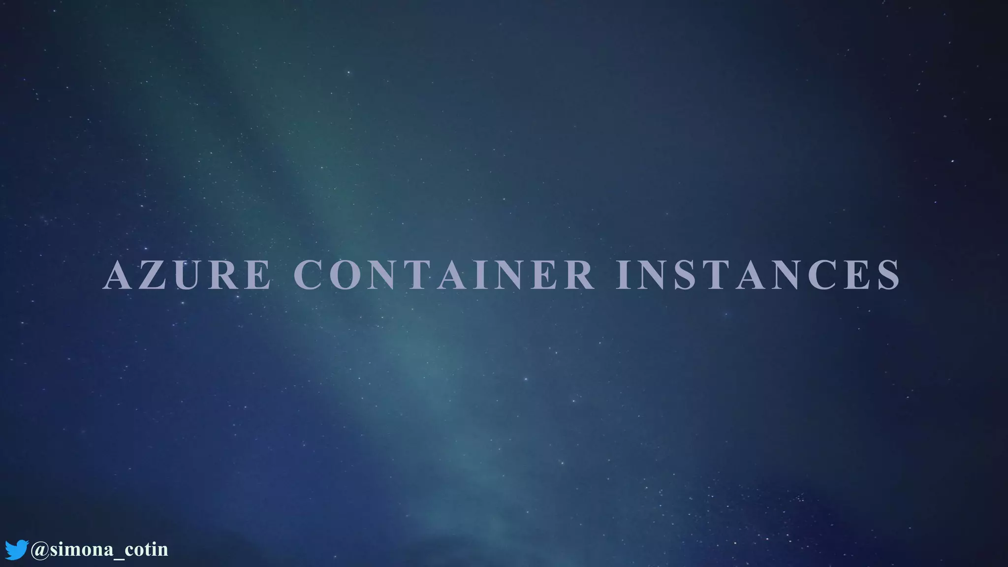 @simona_cotin
AZURE CONTAINER INSTANCES
 