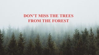 @simona_cotin
DON’T MISS THE TREES
FROM THE FOREST
 