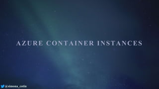 @simona_cotin
AZURE CONTAINER INSTANCES
 