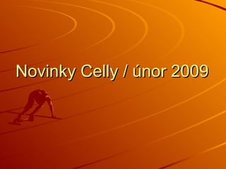 Novinky Celly / únor 2009 