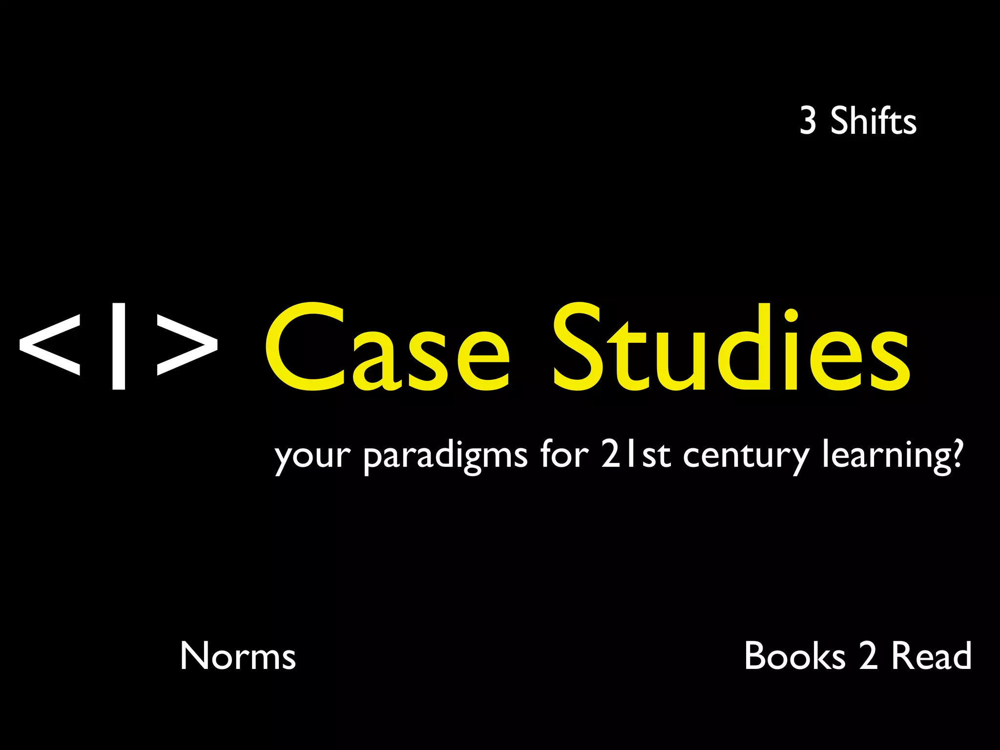 <1> Case Studies
your paradigms for 21st century learning?
3 Shifts
Books 2 ReadNorms
 