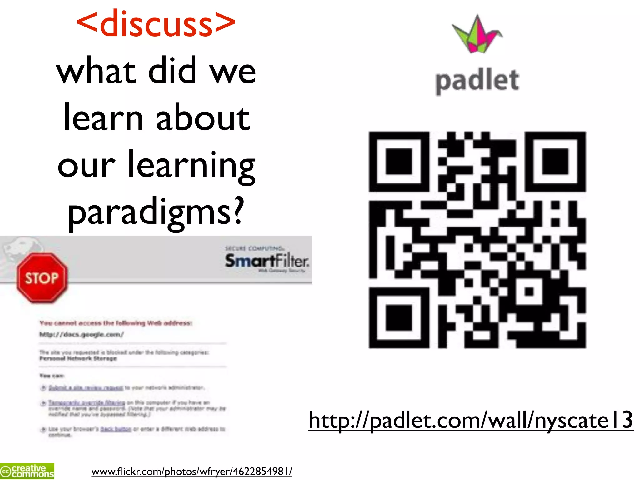 <discuss>
what did we
learn about
our learning
paradigms?
www.ﬂickr.com/photos/wfryer/4622854981/
http://padlet.com/wall/nyscate13
 