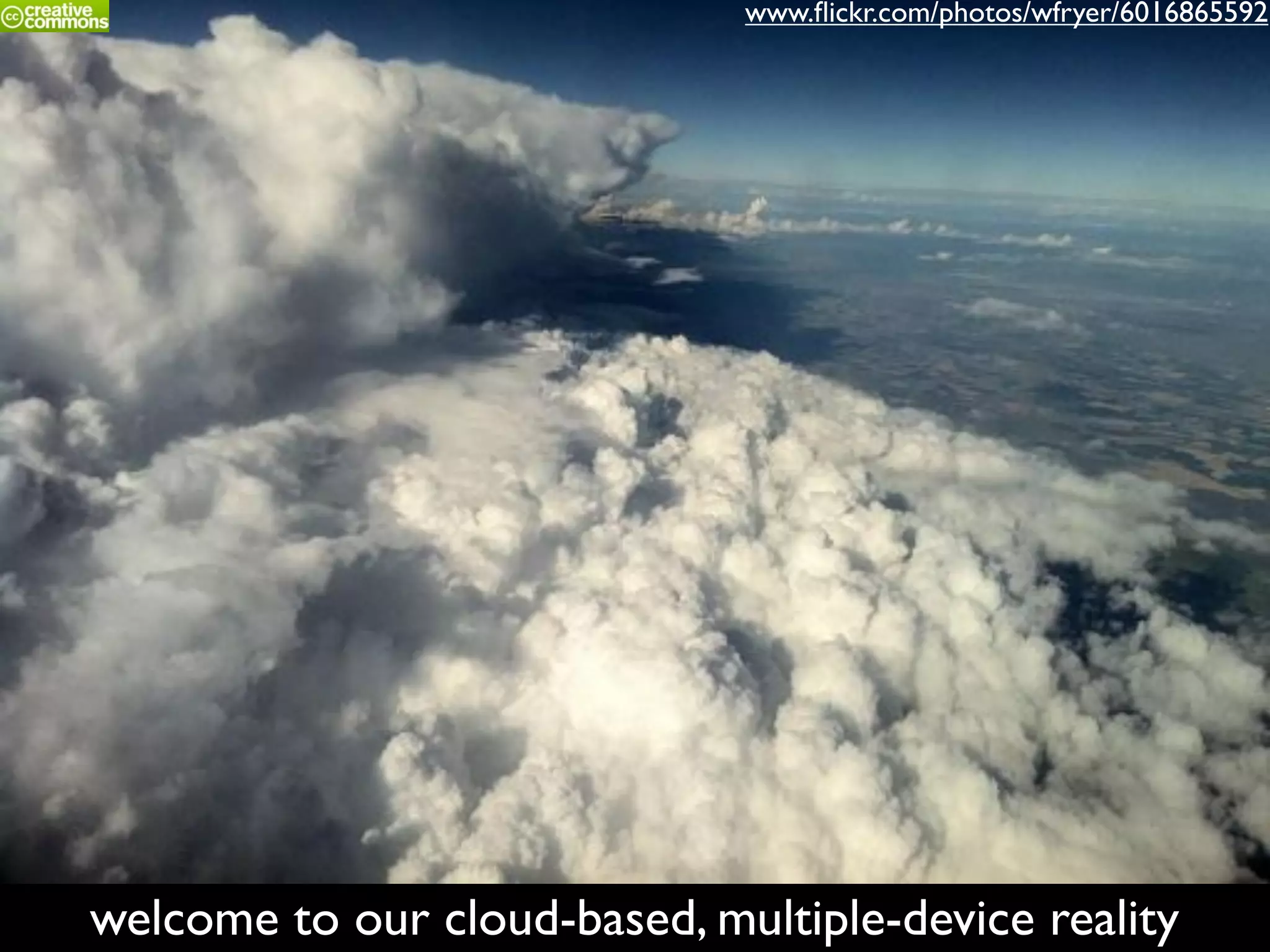 welcome to our cloud-based, multiple-device reality
www.ﬂickr.com/photos/wfryer/6016865592
 