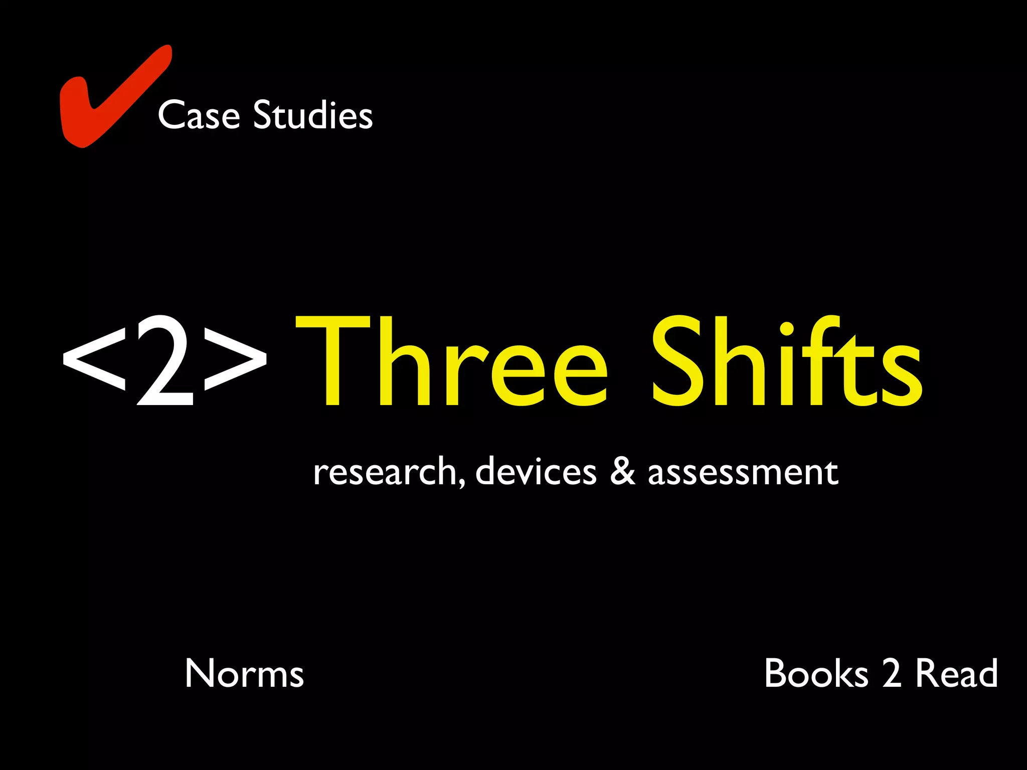 <2> Three Shifts
research, devices & assessment
✔Case Studies
Books 2 ReadNorms
 