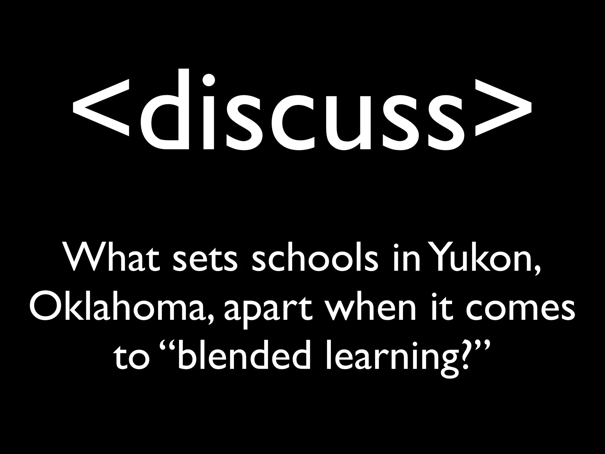 <discuss>
What sets schools inYukon,
Oklahoma, apart when it comes
to “blended learning?”
 