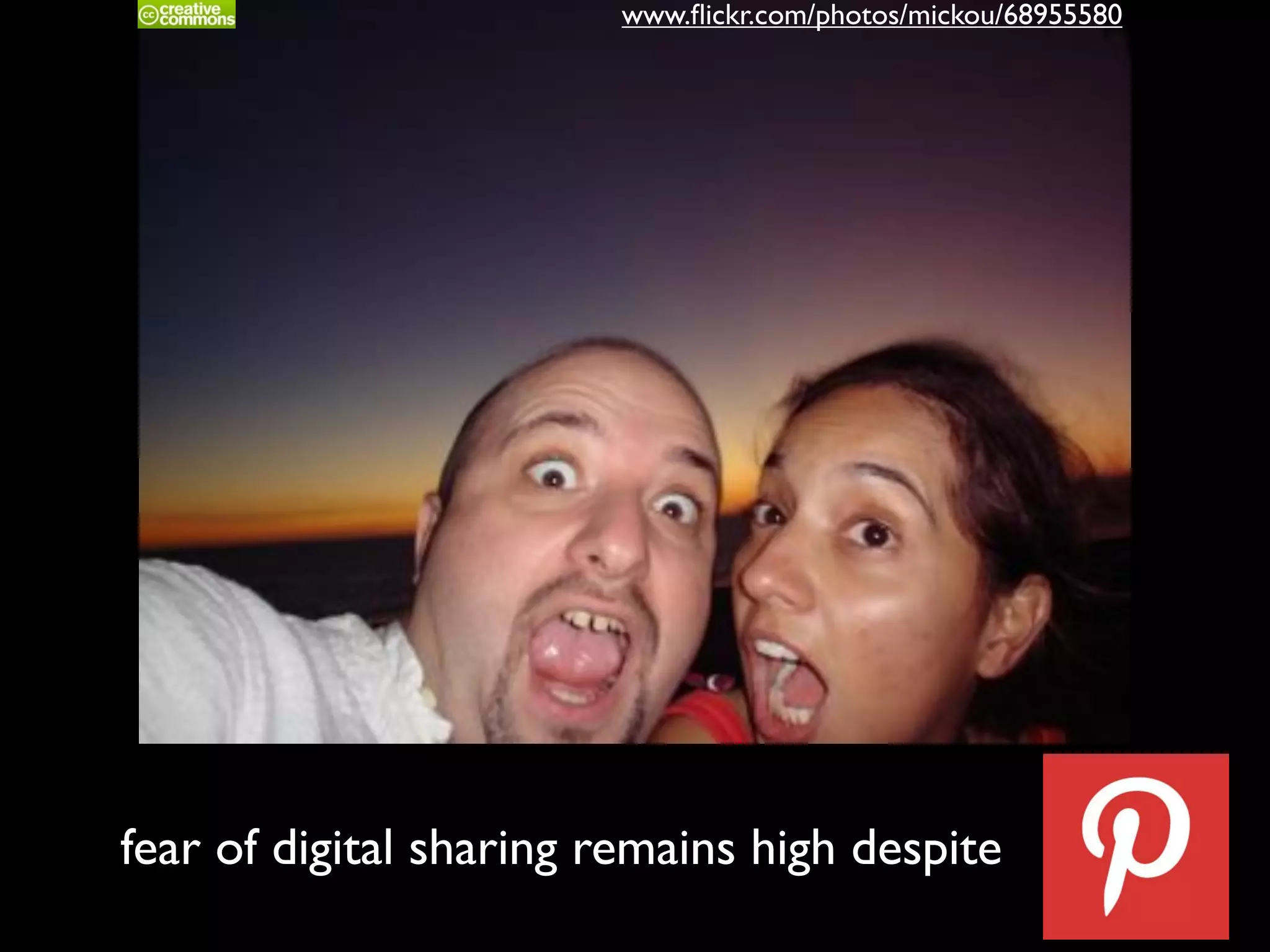 fear of digital sharing remains high despite
www.ﬂickr.com/photos/mickou/68955580
 