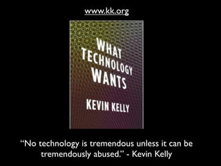 “No technology is tremendous unless it can be
tremendously abused.” - Kevin Kelly
www.kk.org
 