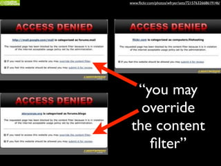 www.ﬂickr.com/photos/wfryer/sets/72157632668619146/
“you may
override
the content
ﬁlter”
 
