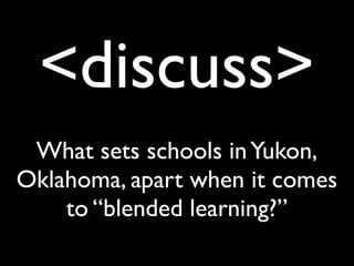 <discuss>
What sets schools inYukon,
Oklahoma, apart when it comes
to “blended learning?”
 