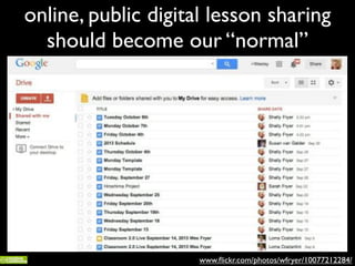 online, public digital lesson sharing
should become our “normal”
www.ﬂickr.com/photos/wfryer/10077212284/
 