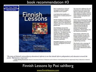 book recommendation #3
Finnish Lessons by Pasi sahlberg
www.ﬁnnishlessons.com
 
