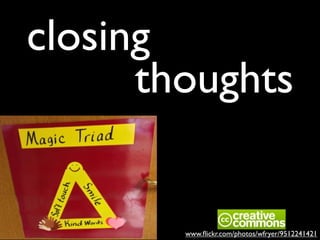 closing
thoughts
www.ﬂickr.com/photos/wfryer/9512241421
 