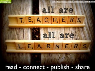 read - connect - publish - share
www.ﬂickr.com/photos/mrsdkrebs/7876968098
 