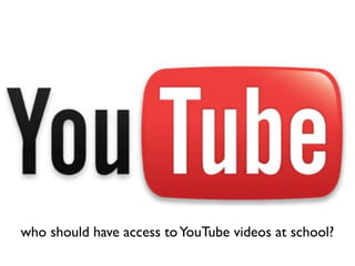 who should have access toYouTube videos at school?
 