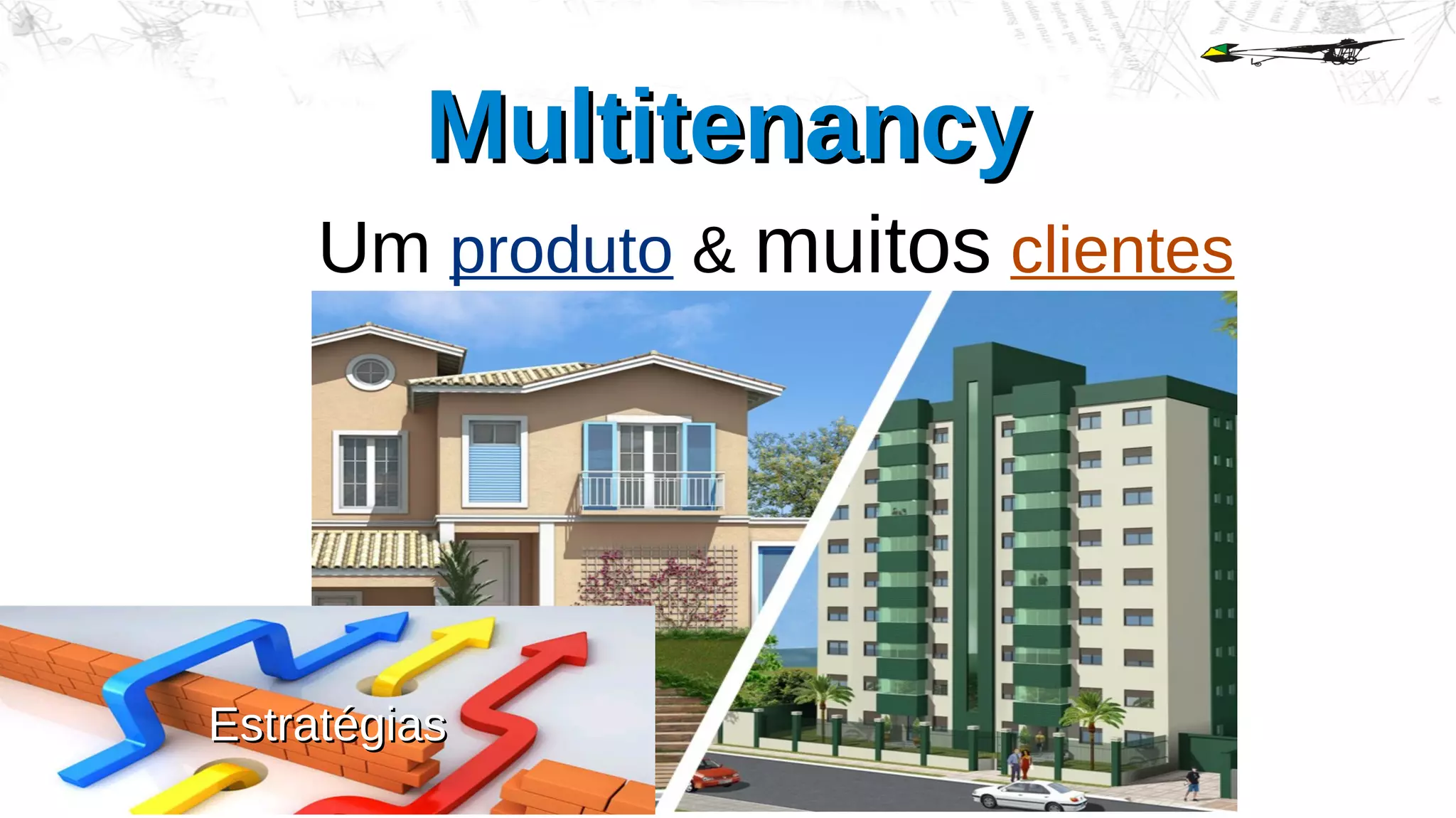 MultitenancyMultitenancy
Um produto & muitos clientes
EstratégiasEstratégias
 