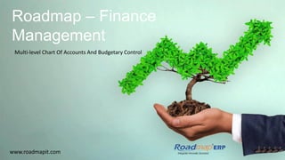 Roadmap – Finance
Management
Multi-level Chart Of Accounts And Budgetary Control
www.roadmapit.com
 