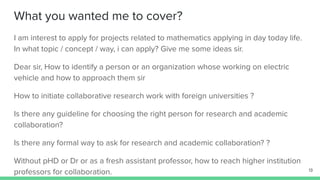 What you wanted me to cover?
13
I am interest to apply for projects related to mathematics applying in day today life.
In ...