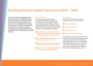 < II > 4Roadmap Human Capital Topsectoren 2016 – 2020 - november 2016
In mei 2015 hebben de boegbeelden van de
Topsectoren, samen met VNO-NCW, besloten
dat samenwerking tussen de Topsectoren op
het terrein human capital belangrijk is. Dit
was de start van de Roadmap Human Capital
Topsectoren 2016 - 2020 die in december 2015
aan de minister van Economische Zaken is
aangeboden. Deze roadmap bestaat naast de
afzonderlijke Human Capital Agenda’s van iedere
Topsector.
Missie en doelen
De missie van de Topsectoren is een
toekomstbehendige beroepsbevolking als
voorwaarde voor een florerende economie.
De roadmap fungeert als hefboom richting
andere partijen (privaat en publiek) om zich in
dezelfde richting te bewegen. In 2020 willen de
Topsectoren het volgende bereikt hebben:
1 Een verdubbeling van de capaciteit van de
Centers of expertise en Centra voor innovatief
vakmanschap (samen kortweg: de Centra).
2 Een integrale visie vanuit de Topsectoren op
kenniscirculatie door scholing.
3 Het aantrekken, opleiden en behouden van
buitenlandse studenten en kenniswerkers.
4 Het behalen van een bètatechnisch diploma
door vier op de tien afgestudeerden.
Vier actielijnen
Om deze doelen te bereiken werken de
Topsectoren samen aan vier actielijnen:
1 Onderwijs & Innovatie
2 Leven Lang Blijven Leren
3 Internationalisering
4 Imago- & Instroombevordering
Het Ministerie van Economische Zaken heeft
de opzet en uitwerking van de roadmap in 2016
(financieel) ondersteund. EZ heeft dit onder
andere gedaan door de inzet van het Platform
Betatechniek (PBT) te financieren. PBT heeft
zich naast de advisering van de Topsectoren
gericht op de synergie tussen de roadmap en
andere relevante programma’s en actoren.
Roadmap Human Capital Topsectoren 2016 – 2020
 