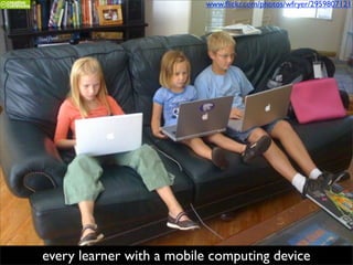 www.ﬂickr.com/photos/wfryer/2959807121




every learner with a mobile computing device
 