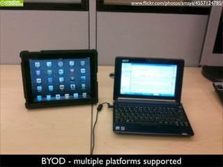 www.ﬂickr.com/photos/smays/4557124785/




BYOD - multiple platforms supported
 