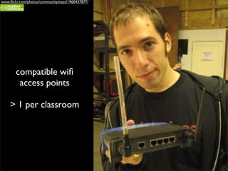 www.ﬂickr.com/photos/communitysteps/1960437877/




       compatible wiﬁ
        access points

    > 1 per classroom
 