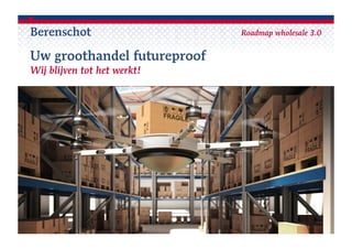 1
Uw groothandel futureproof
Wij blijven tot het werkt!
Berenschot Roadmap wholesale 3.0
 
