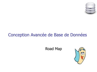 Conception Avancée de Base de Données Road Map  