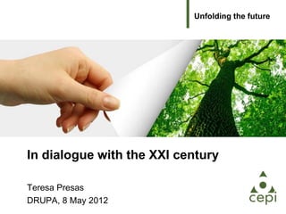 Unfolding the future




In dialogue with the XXI century

Teresa Presas
DRUPA, 8 May 2012
 