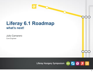 Liferay 6.1 Roadmap
what’s next!
Core Engineer
Julio Camarero
1
 