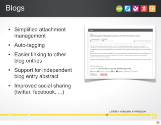 Blogs
• Simplified attachment
management
• Auto-tagging
• Easier linking to other
blog entries
• Support for independent
blog entry abstract
• Improved social sharing
(twitter, facebook, ...)
35
 
