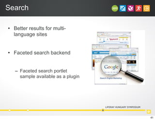 Search
• Better results for multi-
language sites
• Faceted search backend
– Faceted search portlet
sample available as a plugin
41
 