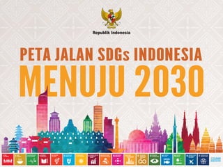 MENUJU 2030
PETA JALAN SDGs INDONESIA
Republik Indonesia
 