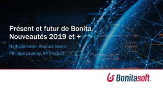 Présent et futur de Bonita
Nouveautés 2019 et +
Nathalie Cotté, Product Owner
Philippe Laumay, VP Product
 