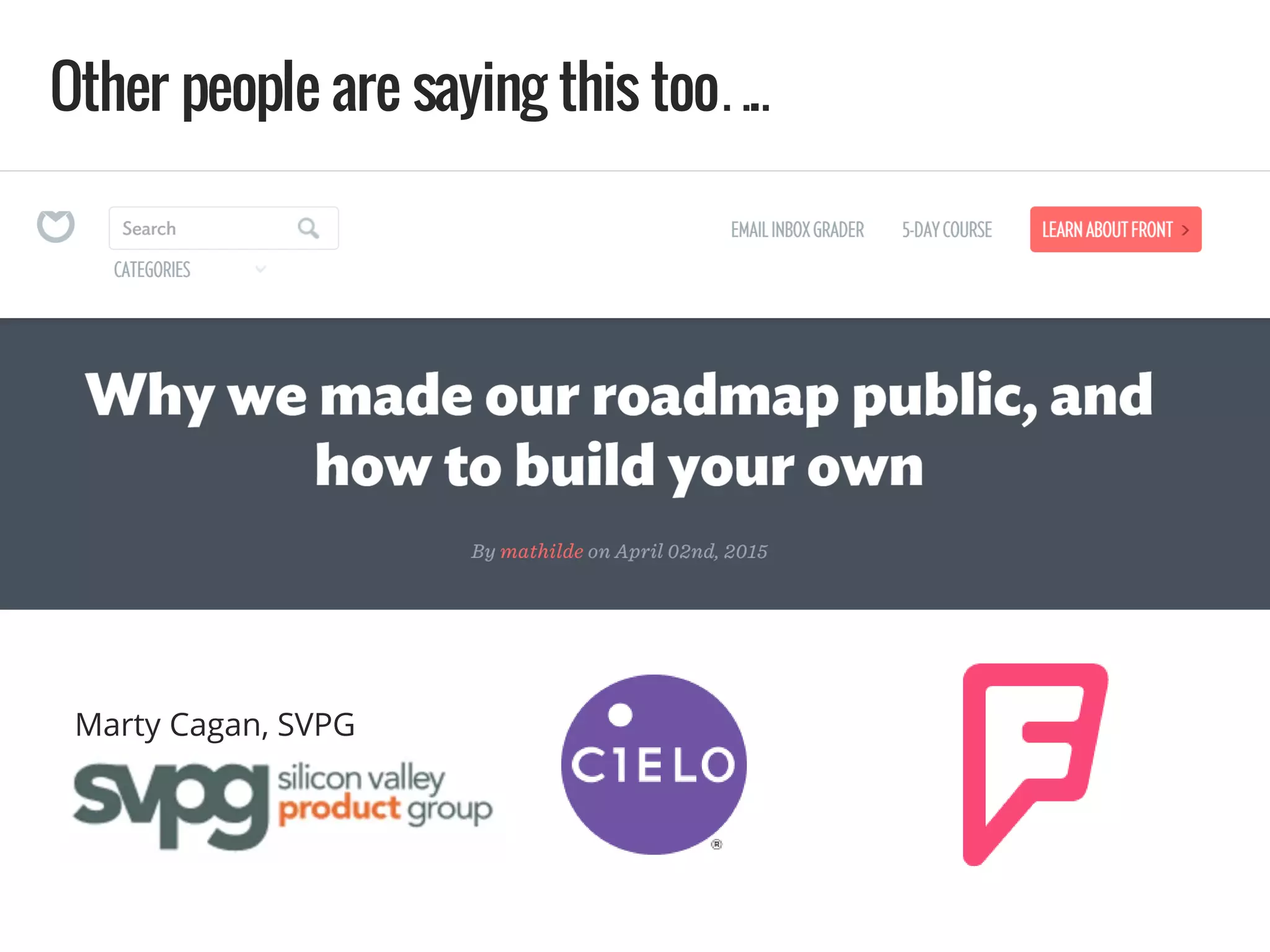 Other people are saying this too… .
Marty Cagan, SVPG
 