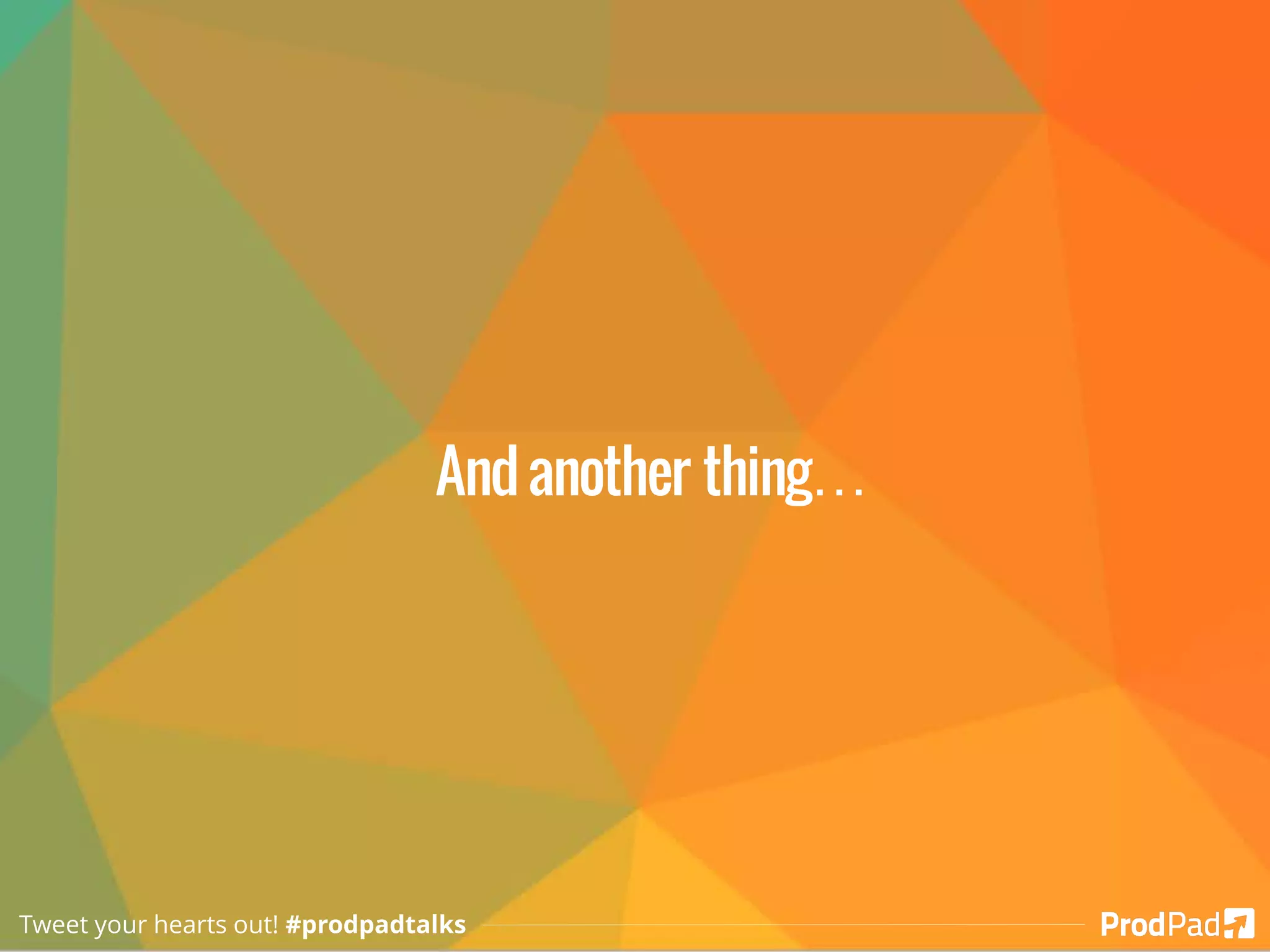 And another thing…
Tweet your hearts out! #prodpadtalks
 