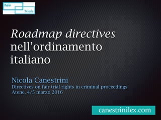 Roadmap directives
nell’ordinamento
italiano
Nicola Canestrini
Directives on fair trial rights in criminal proceedings
Atene, 4/5 marzo 2016
 