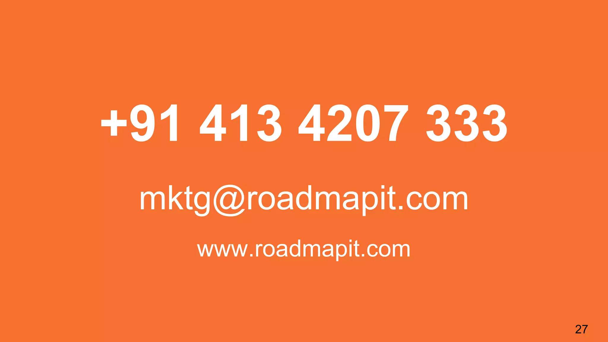 +91 413 4207 333
mktg@roadmapit.com
www.roadmapit.com
27
 